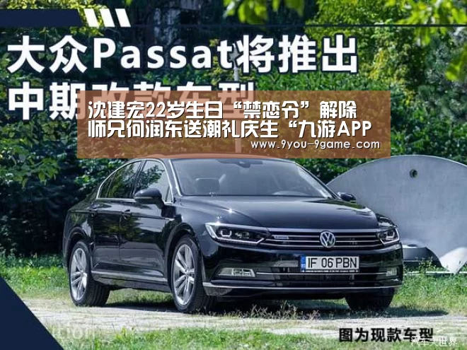 沈建宏22岁生日“禁恋令”解除 师兄何润东送潮礼庆生“九游APP下载”(图1) 九游游戏中心