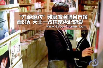 “九游游戏”郭富城演唱会方媛看8场 天王一改往常秀起恩爱(图2) 九游游戏