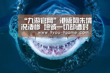 “九游官网”港版阿朱境况凄惨 坦诚一切却遭封杀(图3) 九游官网