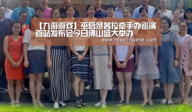 【九游游戏】巫启贤茜拉牵手办巡演 首站发布会今日佛山盛大举办(图1) 九游游戏中心